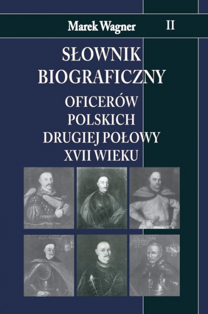 Słownik biograficzny oficerów polskich drugiej połowy XVII wieku. Tom II