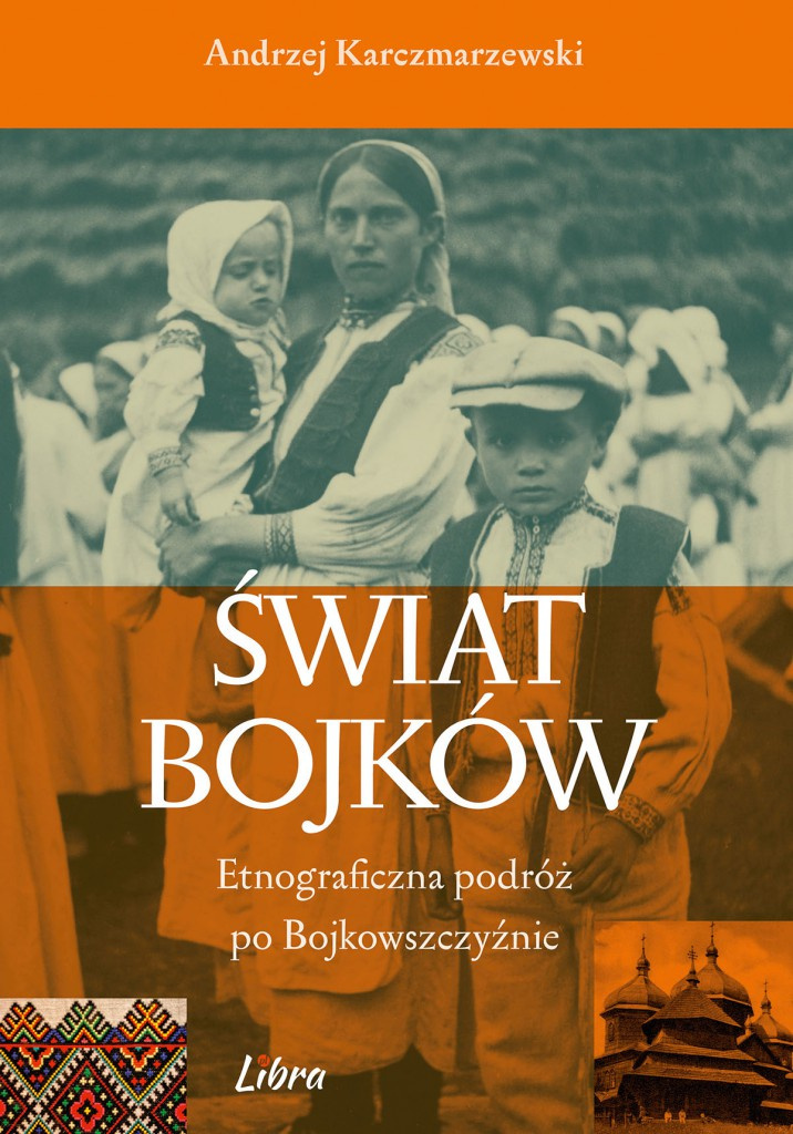 Świat Bojków. Etnograficzna podróż po Bojkowszczyźnie Świat Bojków. Etnograficzna podróż po Bojkowszczyźnie