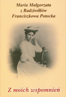 Z moich wspomnień Maria Małgorzata z Radziwiłłów Franciszkowa Potocka