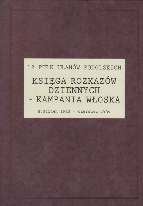 12 pułk ułanów podolskich. Księga rozkazów dziennych - kampania włoska. Grudzień 1943 - czerwiec 1944