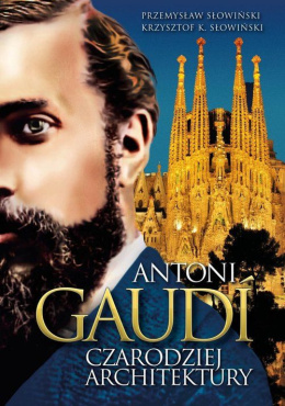Antoni Gaudi. Czarodziej architektury