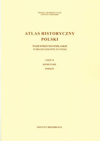 Atlas historyczny Polski. Województwo podlaskie w drugiej połowie XVI wieku - część 1 mapy, plany, część 2 komentarz, indeksy Atlas historyczny Polski. Województwo podlaskie w drugiej połowie XVI wieku - część 1 mapy, plany, część 2 komentarz, indeksy