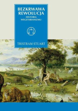 Bezkrwawa rewolucja. Historia wegetarianizmu od 1600 roku do współczesności