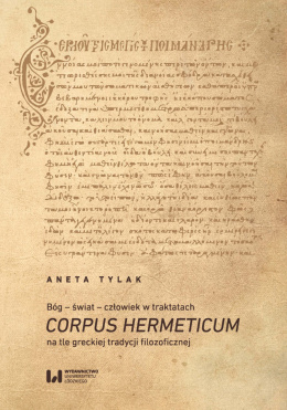 Bóg – świat – człowiek w traktatach Corpus Hermeticum na tle greckiej tradycji filozoficznej