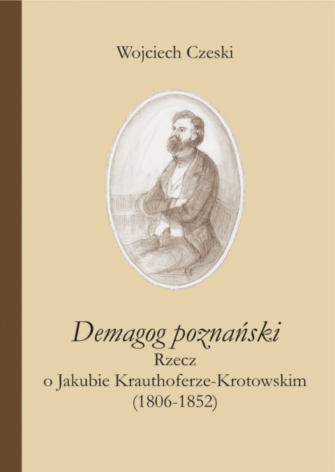 Demagog poznański Rzecz o Jakubie Krauthoferze-Krotowskim (1806-1852)
