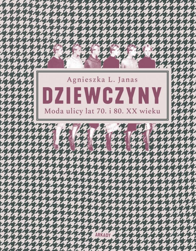 Dziewczyny. Moda ulicy lat 70. i 80. XX wieku Dziewczyny. Moda ulicy lat 70. i 80. XX wieku