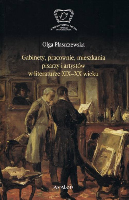 Gabinety, pracownie, mieszkania pisarzy i artystów w literaturze XIX-XX wieku