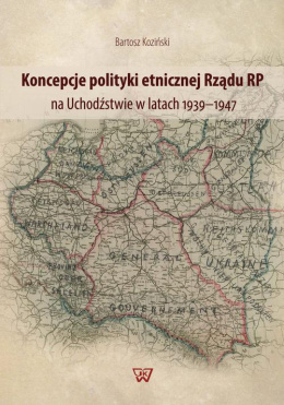Koncepcje polityki etnicznej Rządu RP na Uchodźstwie w latach 1939-1947