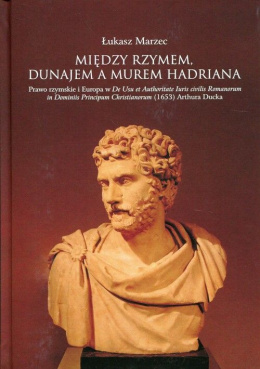 Między Rzymem, Dunajem a murem Hadriana. Prawo rzymskie i Europa w De Usu et Authoritate Iuris civilis Romanorum in Dominiis...