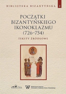 Początki bizantyńskiego ikonoklazmu (726-754). Teksty źródłowe