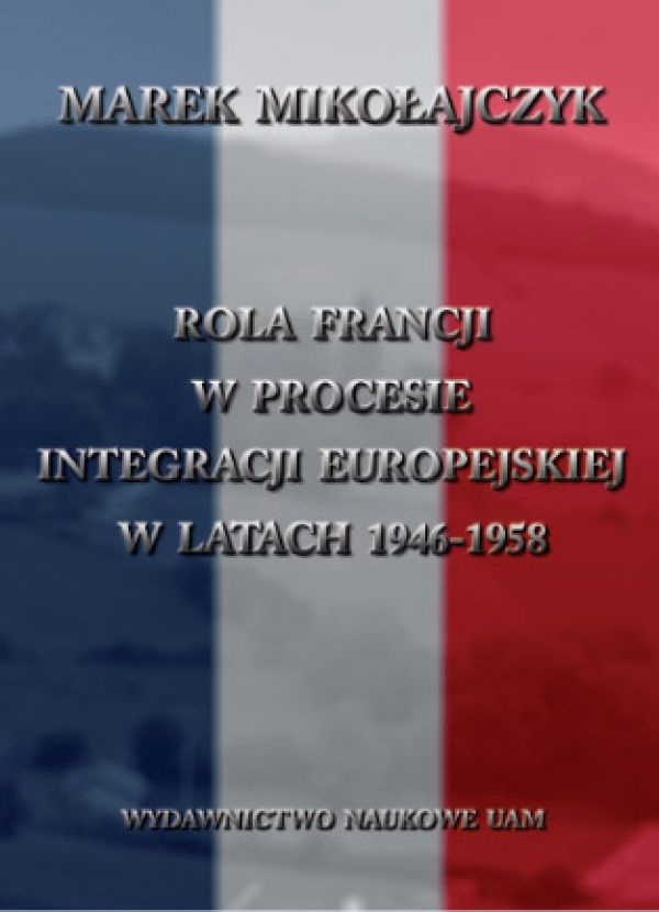 Rola Francji w procesie integracji europejskiej w latach 1946-1958 Rola Francji w procesie integracji europejskiej w latach 1946-1958