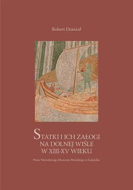 Statki i ich załogi na Dolnej Wiśle w XIII - XV wieku