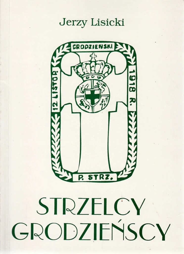Strzelcy Grodzieńscy. 81 Pułk Strzelców Grodzieńskich im. Króla Stefana Batorego Strzelcy Grodzieńscy. 81 Pułk Strzelców Grodzieńskich im. Króla Stefana Batorego