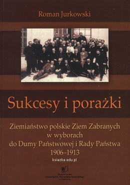 Sukcesy i porażki. Ziemiaństwo polskie Ziem Zabranych w wyborach do Dumy Państwowej i Rady Państwa 1906-1913