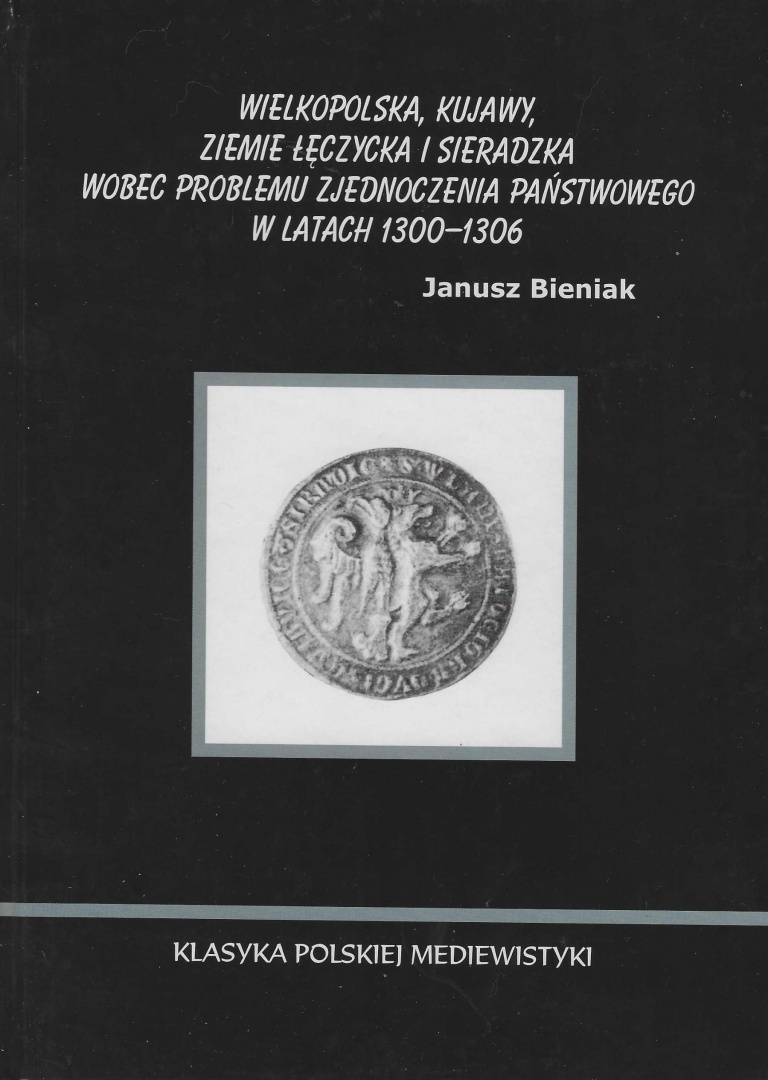 Wielkopolska, Kujawy, ziemie łęczycka i sieradzka wobec problemu zjednoczenia państwowego w latach 1300 - 1306 Wielkopolska, Kujawy, ziemie łęczycka i sieradzka wobec problemu zjednoczenia państwowego w latach 1300 - 1306