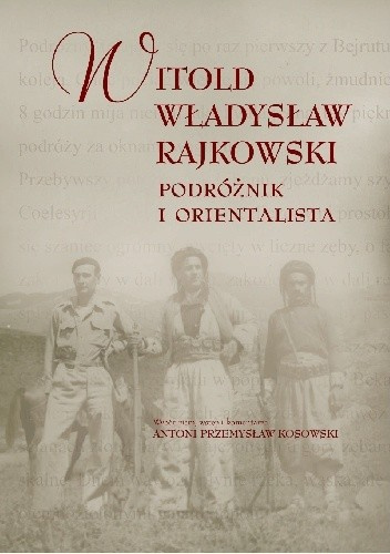 Witold Władysław Rajkowski. Podróżnik i orientalista Witold Władysław Rajkowski. Podróżnik i orientalista