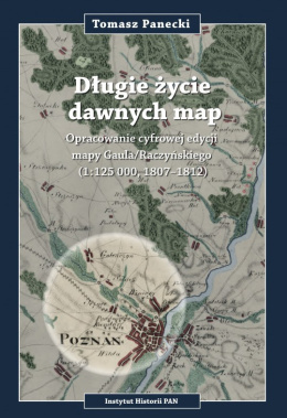Długie życie dawnych map. Opracowanie cyfrowej edycji mapy Gaula/Raczyńskiego (1:125 000, 1807-1812)