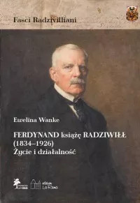 Ferdynand ksiażę Radziwiłł (1834-1926). Życie i działalność