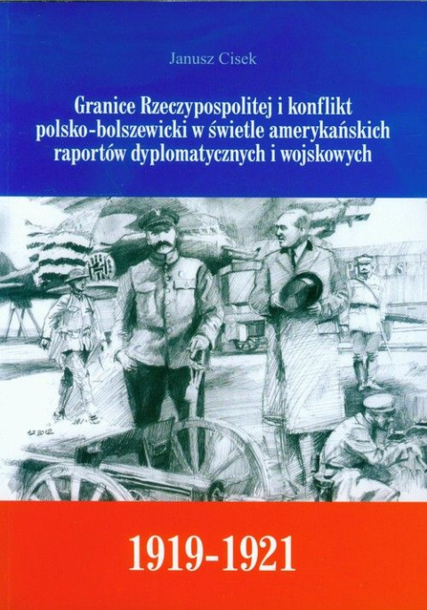 Granice Rzeczypospolitej i konflikt polsko-bolszewicki w świetle amerykańskich raportów dyplomatycznych i wojskowych