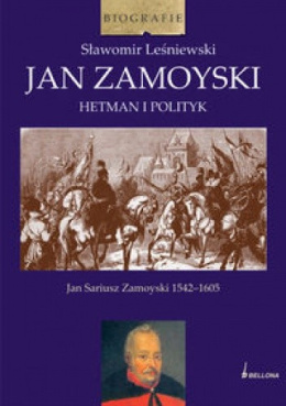 Jan Zamoyski. Hetman i polityk