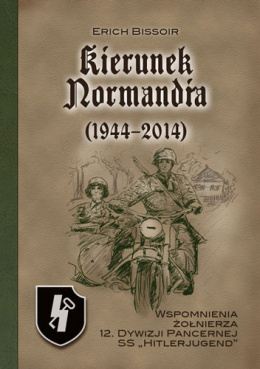 Kierunek Normandia (1944-2014). Wspomnienia żołnierza 12. Dywizji Pancernej SS "Hitlerjugend"
