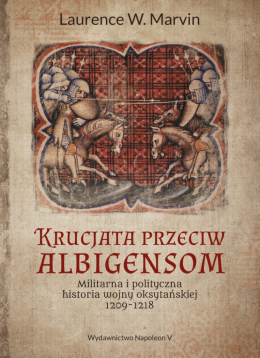 Krucjata przeciw Albigensom. Militarna i polityczna historia wojny oksytańskiej 1209-1218