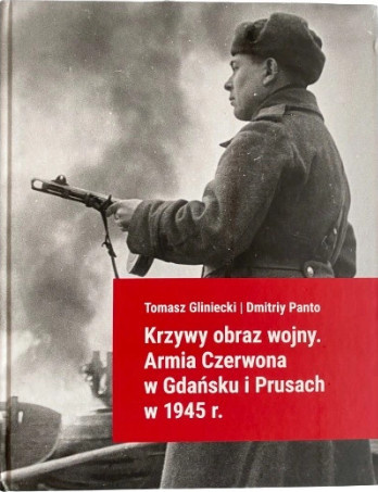 Krzywy obraz wojny. Armia Czerwona w Gdańsku i Prusach w 1945 r. Krzywy obraz wojny. Armia Czerwona w Gdańsku i Prusach w 1945 r.