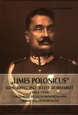 "Limes Polonicus". Gen. bryg.inż. Józef Burhardt (1863-1938) i jego koncepcja ufortyfikowania granic... - tom I i II - komplet