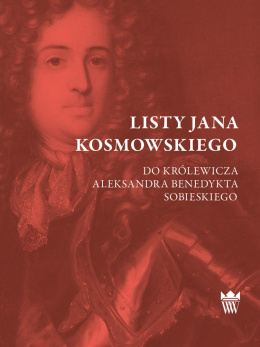 Listy Jana Kosmowskiego do królewicza Aleksandra Benedykta Sobieskiego