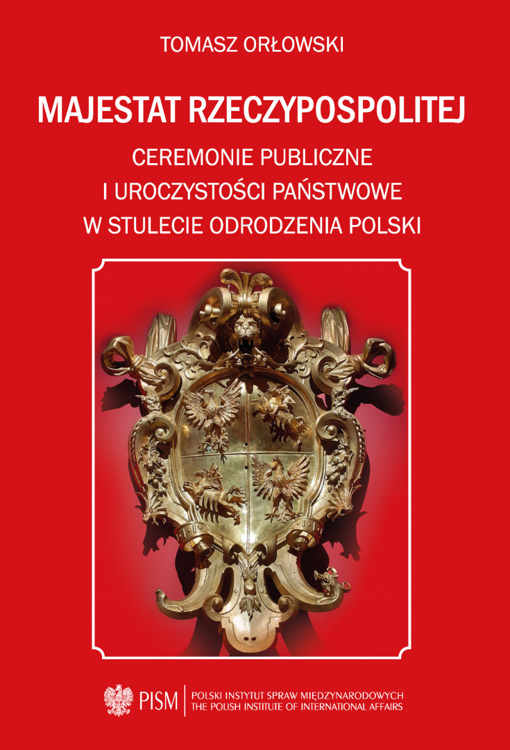 Majestat Rzeczypospolitej. Ceremonie publiczne i uroczystości państwowe w stulecie odrodzenia Polski