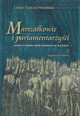 Marszałkowie i parlamentarzyści. Studia z dziejów sejmu polskiego w XVII wieku