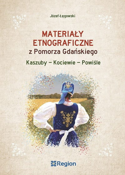 Materiały etnograficzne z Pomorza Gdańskiego. Kaszuby - Kociewie - Powiśle