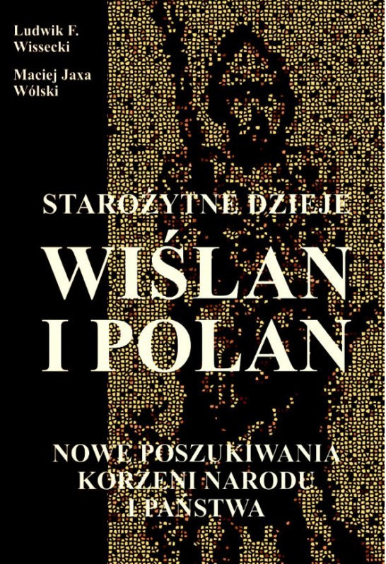 Starożytne dzieje Wiślan i Polan. Nowe poszukiwania korzeni narodu i państwa