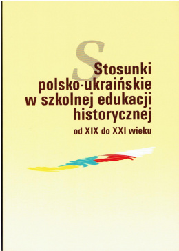 Stosunki polsko-ukraińskie w szkolnej edukacji historycznej od XIX do XXI wieku