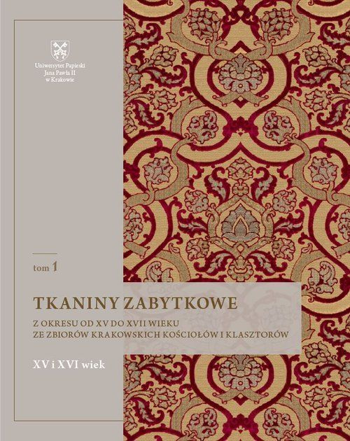 Tkaniny zabytkowe z okresu od XV do XVII wieku ze zbiorów krakowskich kościołów i klasztorów. Tom I XV i XVI wiek
