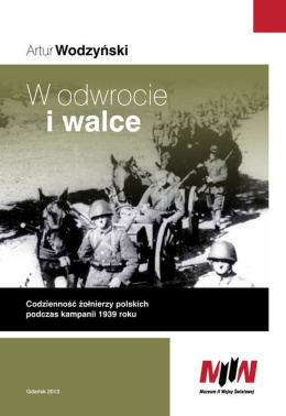 W odwrocie i walce. Codzienność polskich żołnierzy podczas kampanii 1939 roku