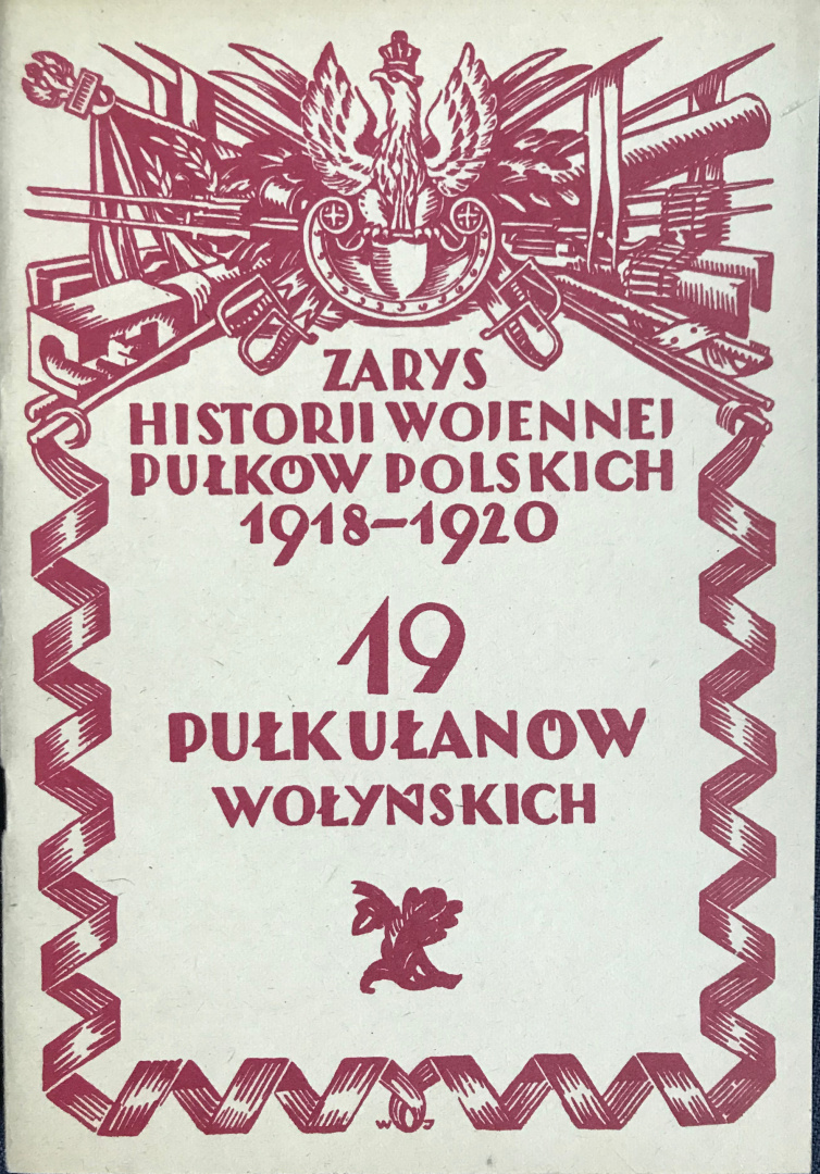 19 Pułk Ułanów Wołyńskich. Zarys historji wojennej pułków polskich 1918-1920 19 Pułk Ułanów Wołyńskich. Zarys historji wojennej pułków polskich 1918-1920