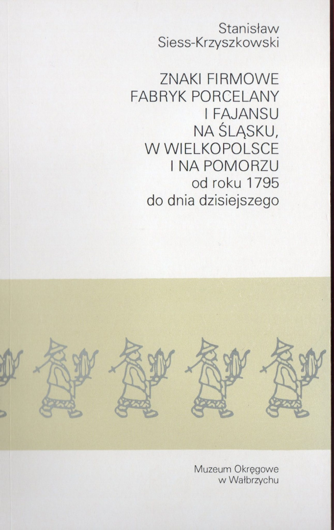 Znaki firmowe fabryk porcelany i fajansu na Śląsku, w Wielkopolsce i na Pomorzu do roku 1795 do dnia dzisiejszego Znaki firmowe fabryk porcelany i fajansu na Śląsku, w Wielkopolsce i na Pomorzu do roku 1795 do dnia dzisiejszego