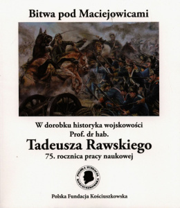 Bitwa pod Maciejowicami w dorobku historyka wojskowości prof. dr hab. Tadeusza Rawskiego 75. rocznica pracy naukowej