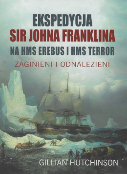 Ekspedycja sir Johna Franklina na HMS Erebus i HMS Terror. Zaginieni i odnalezieni