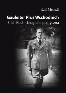 Gauleiter Prus Wschodnich Erich Koch - biografia polityczna