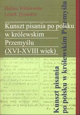 Kunszt pisania po polsku w królewskim Przemyślu (XVI-XVIII wiek)