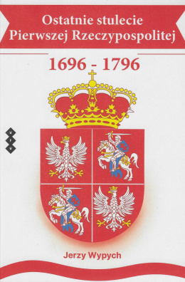 Ostatnie stulecie Pierwszej Rzeczypospolitej 1696 - 1796