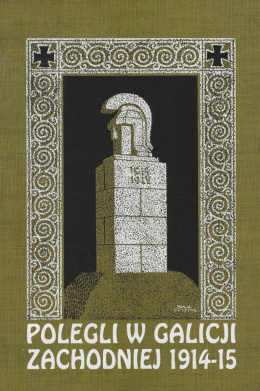 Polegli w Galicji Zachodniej 1914 - 1915 (1918) Wykazy poległych i zmarłych pochowanych na 400 cmentarzach wojskowych