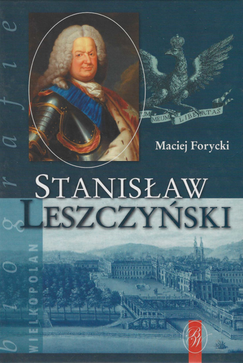 Stanisław Leszczyński. Sarmata i europejczyk 1677 - 1766 Stanisław Leszczyński. Sarmata i europejczyk 1677 - 1766