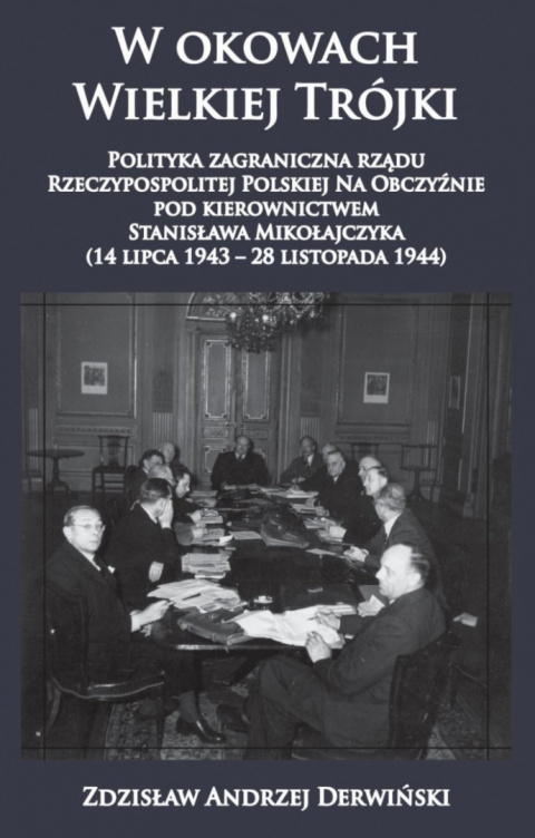 W okowach Wielkiej Trójki. Polityka zagraniczna rządu Rzeczypospolitej Polskiej na obczyźnie pod kierownictwem Staniaława ....