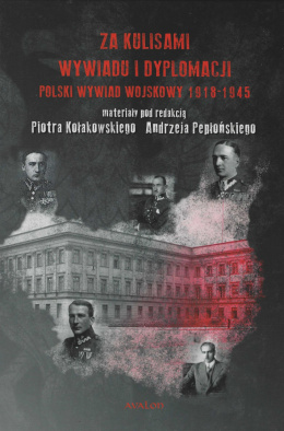 Za kulisami wywiadu i dyplomacji. Polski wywiad wojskowy 1918 - 1945