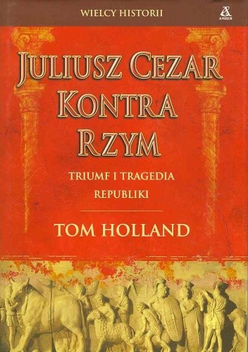 Juliusz Cezar kontra Rzym. Triumf i tragedia Republiki