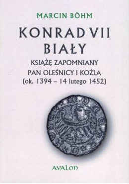 Konrad VII Biały. Książę zapomniany, pan Oleśnicy i Koźla (ok. 1394 - 14 lutego 1452)