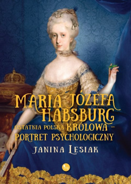Maria Józefa Habsburg ostatinia polska królowa portet psychologiczny